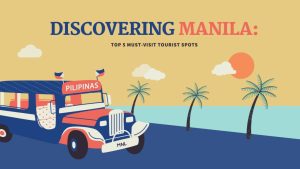 Discovering Manila: Top 5 Must-Visit Tourist Spots